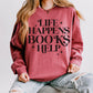 Life Happens Books Help Sweater Book Sweatshirt Reading Crewneck Oversized Book Shirt Gifts for Book Reader