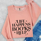 Life Happens Books Help Sweater Book Sweatshirt Reading Crewneck Oversized Book Shirt Gifts for Book Reader